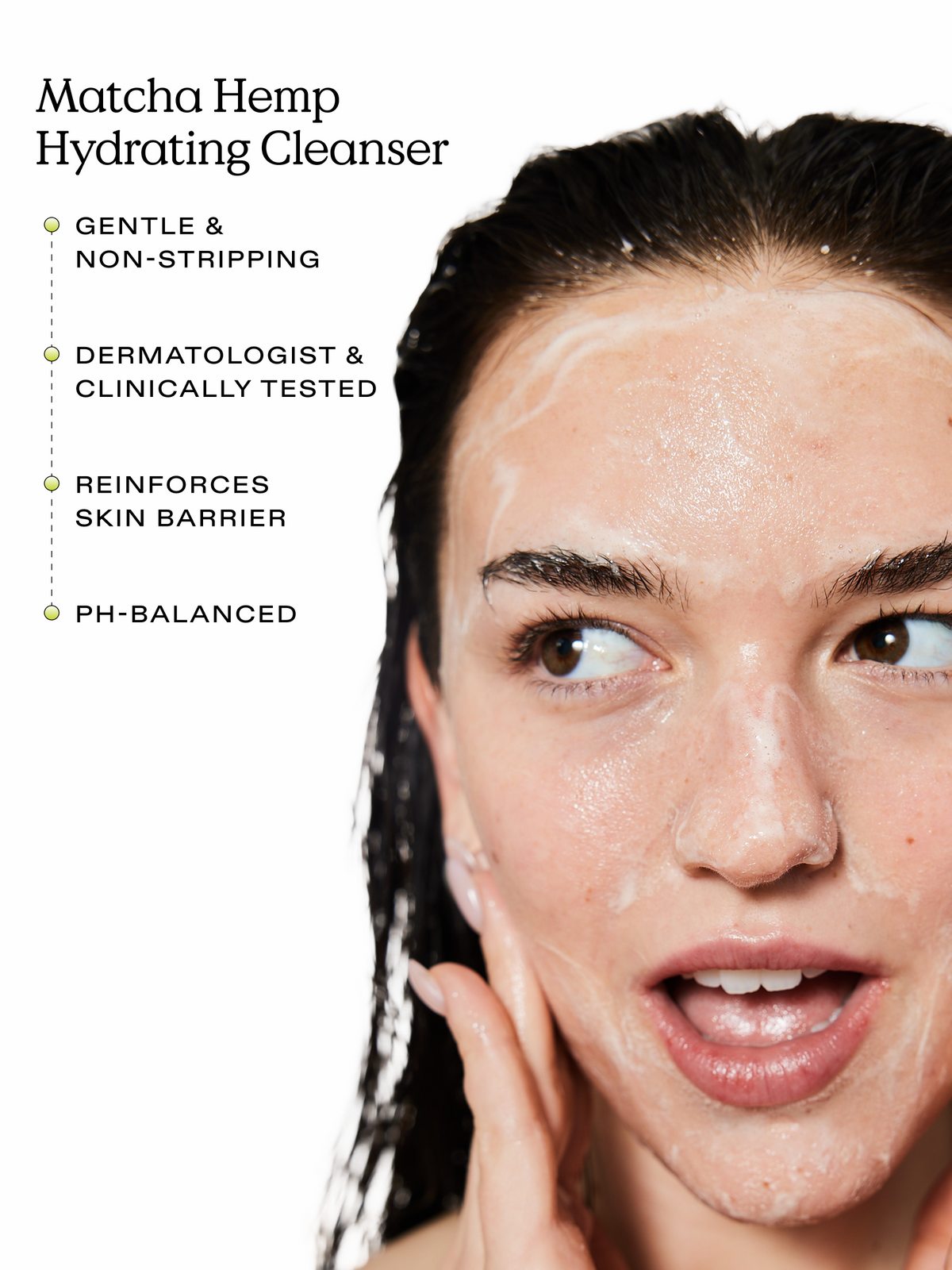 Matcha Hemp Hydrating Cleanser is gentle & non-stripping, dermatologist & clinically tested, reinforces skin barrier, and ph-balanced
